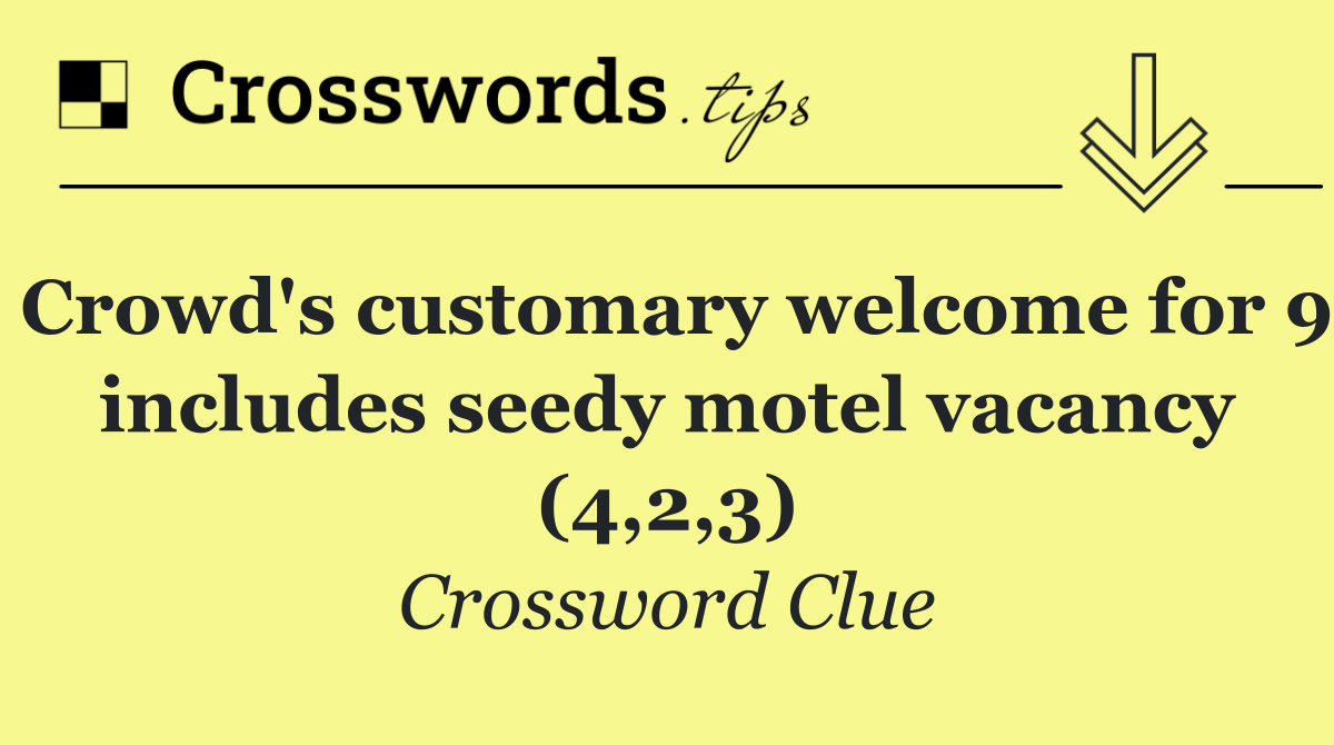 Crowd's customary welcome for 9 includes seedy motel vacancy (4,2,3)