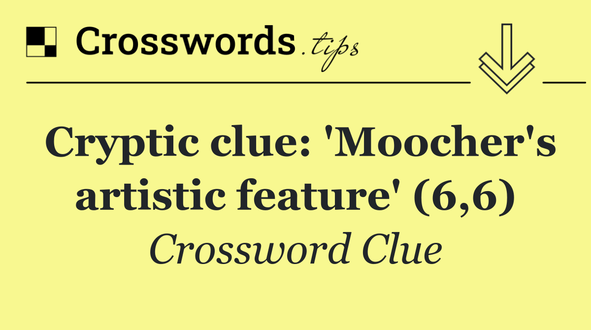 Cryptic clue: 'Moocher's artistic feature' (6,6)