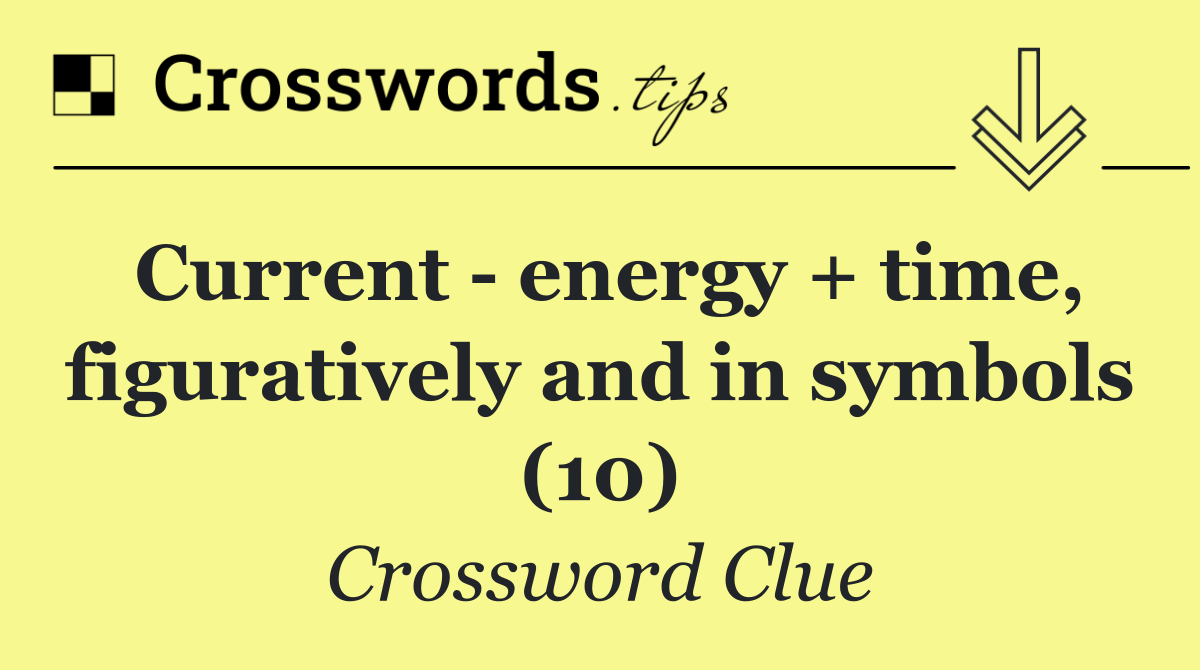 Current   energy + time, figuratively and in symbols (10)