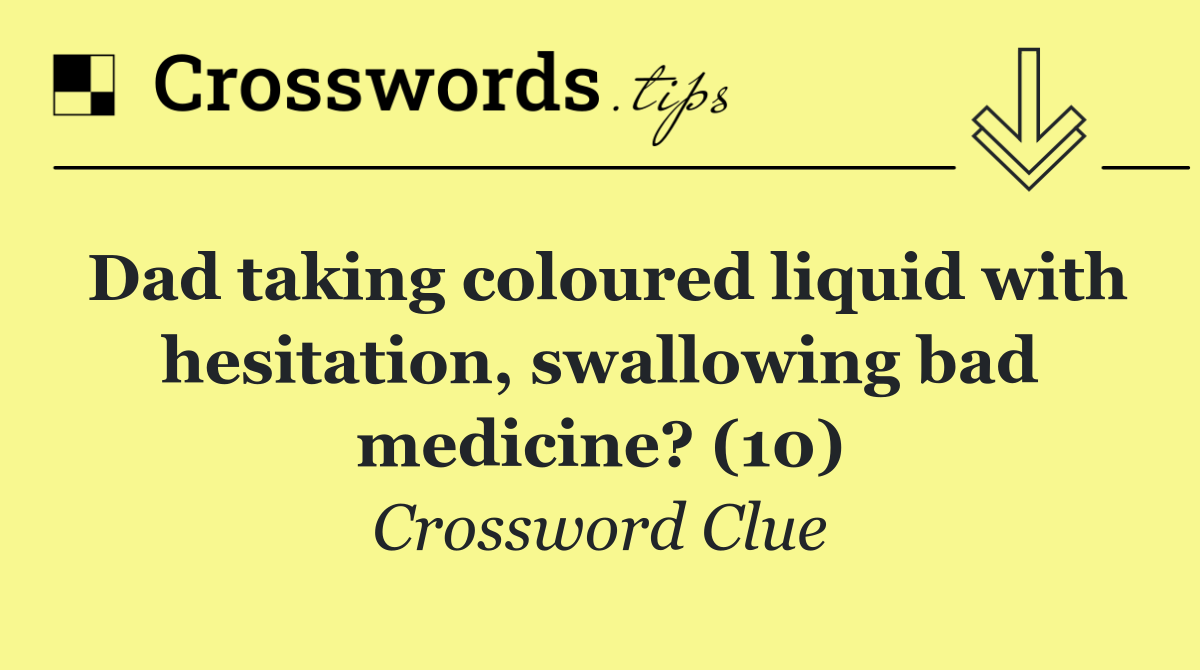 Dad taking coloured liquid with hesitation, swallowing bad medicine? (10)