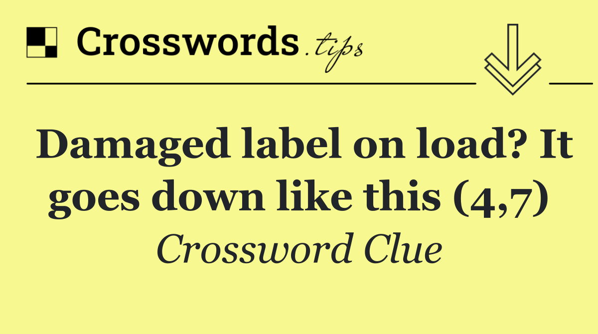 Damaged label on load? It goes down like this (4,7)