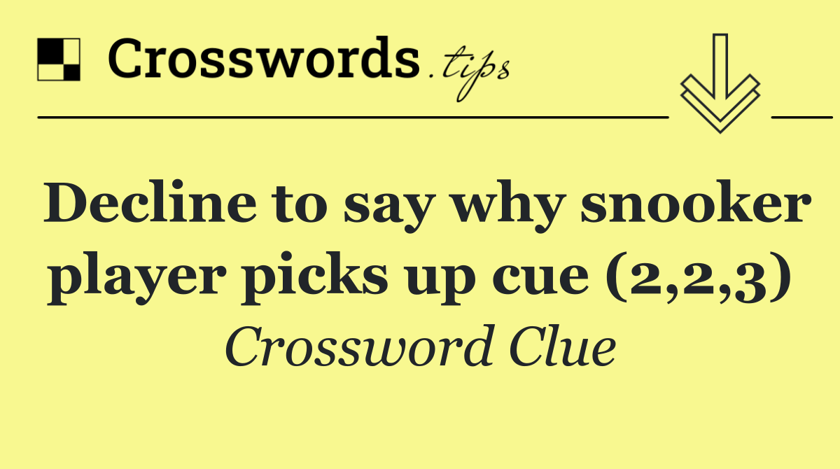 Decline to say why snooker player picks up cue (2,2,3)