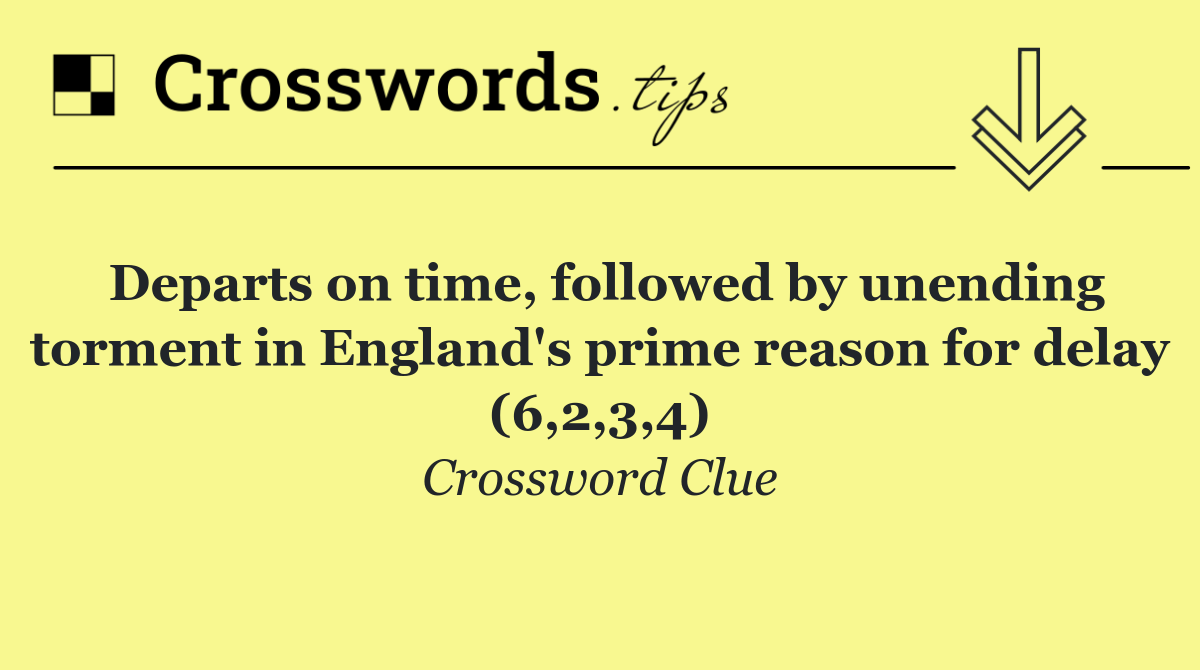 Departs on time, followed by unending torment in England's prime reason for delay (6,2,3,4)