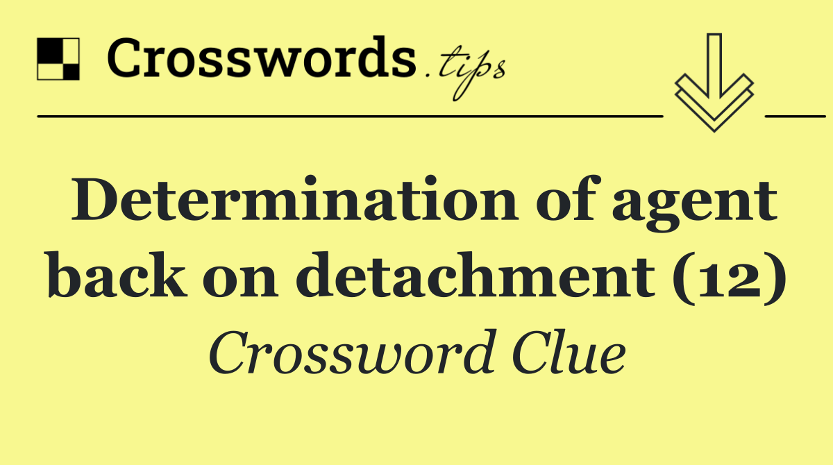 Determination of agent back on detachment (12)