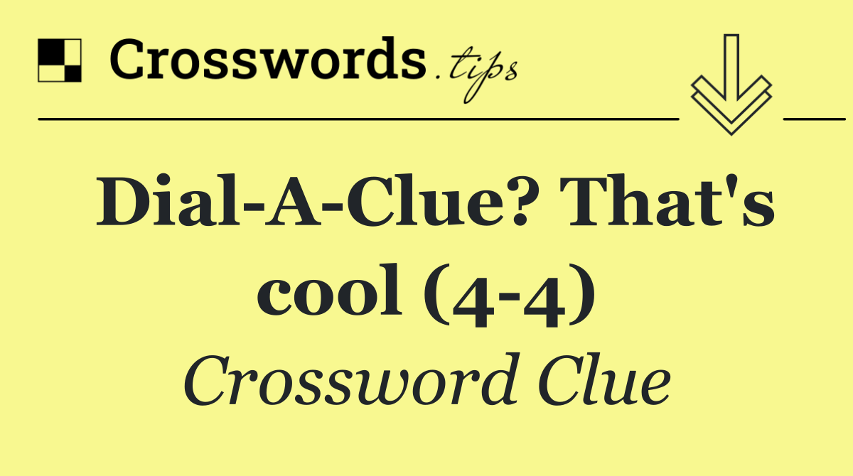 Dial A Clue? That's cool (4 4)