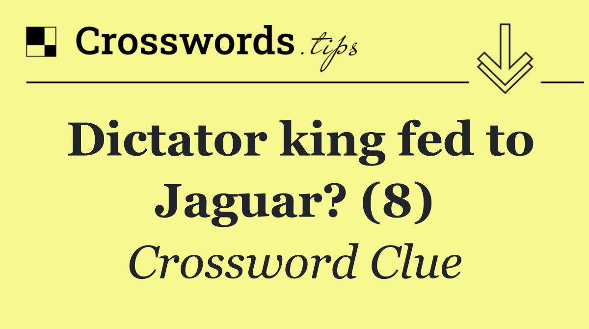 Dictator king fed to Jaguar? (8)