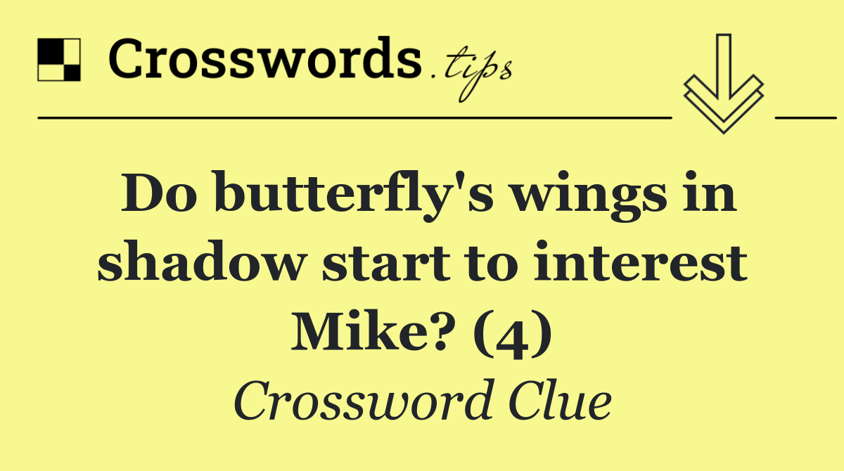 Do butterfly's wings in shadow start to interest Mike? (4)