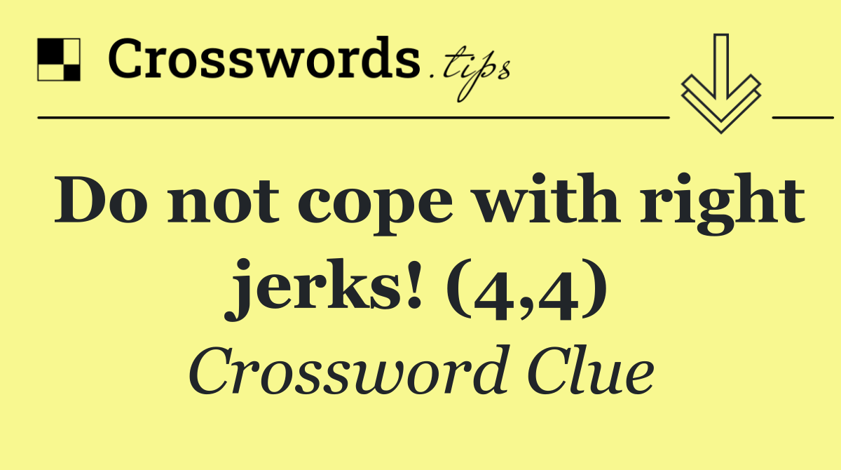 Do not cope with right jerks! (4,4)