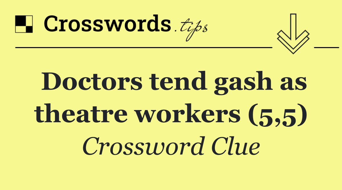 Doctors tend gash as theatre workers (5,5)