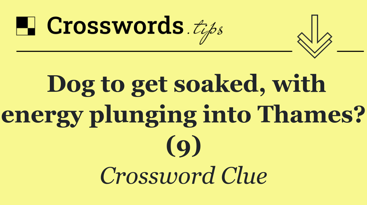 Dog to get soaked, with energy plunging into Thames? (9)