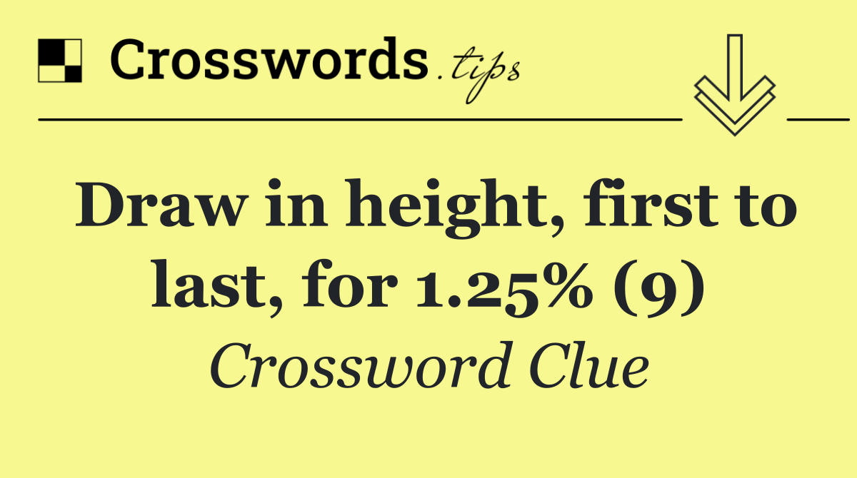 Draw in height, first to last, for 1.25% (9)