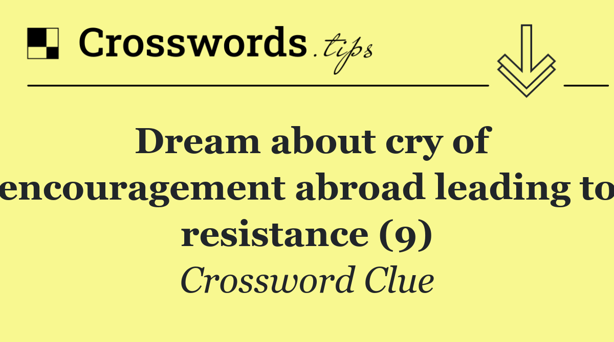 Dream about cry of encouragement abroad leading to resistance (9)