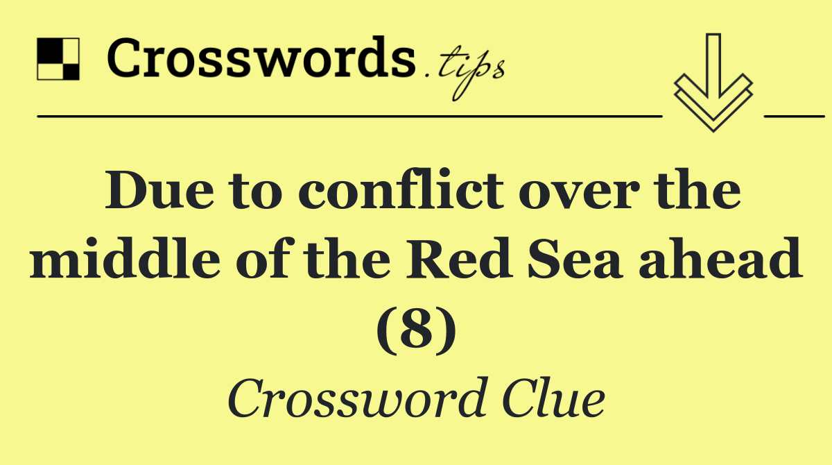 Due to conflict over the middle of the Red Sea ahead (8)