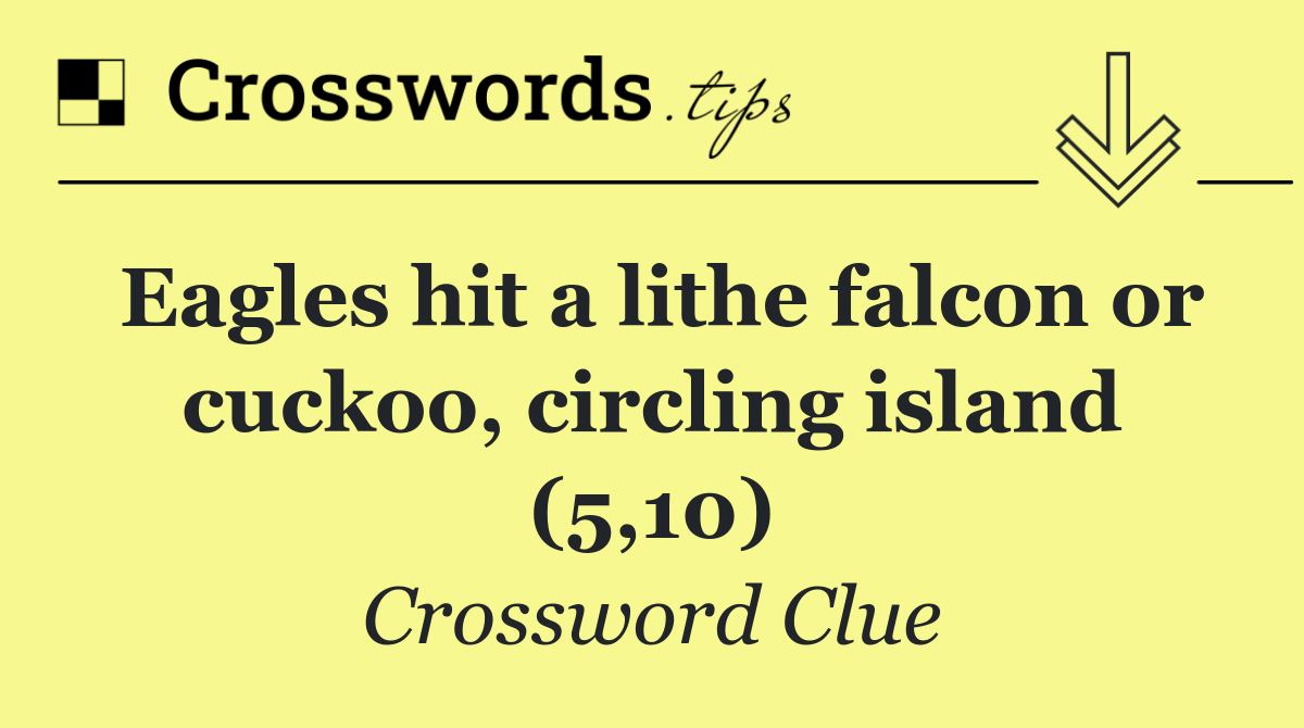 Eagles hit a lithe falcon or cuckoo, circling island (5,10)