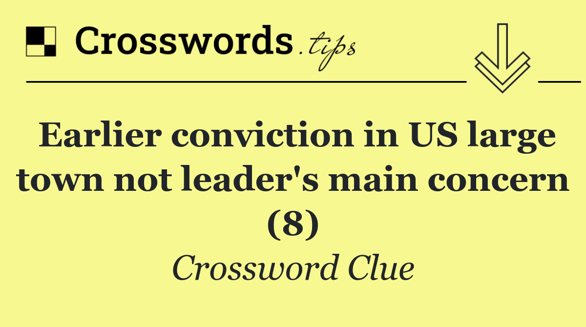 Earlier conviction in US large town not leader's main concern (8)