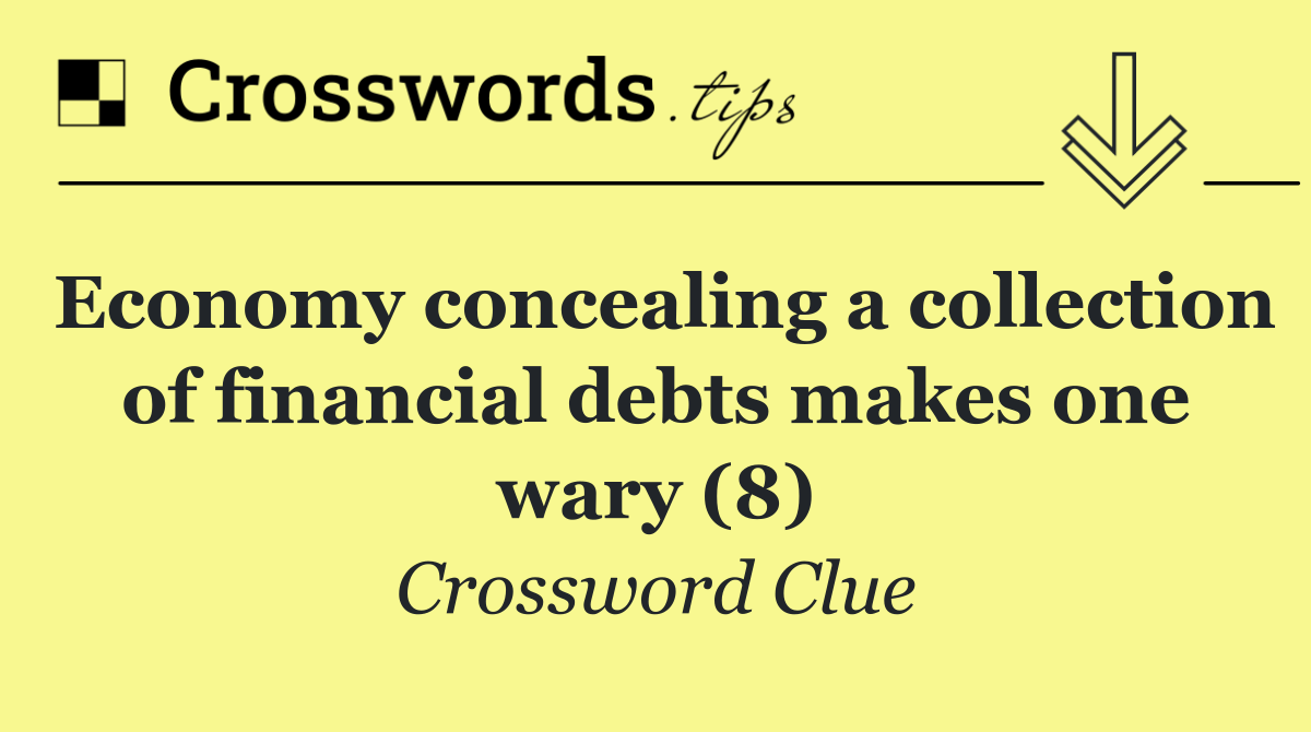 Economy concealing a collection of financial debts makes one wary (8)