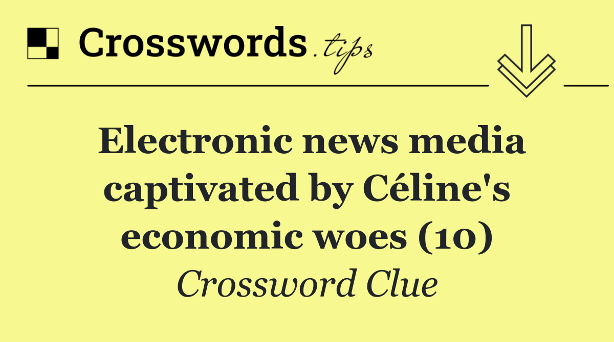 Electronic news media captivated by Céline's economic woes (10)