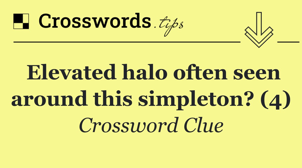Elevated halo often seen around this simpleton? (4)