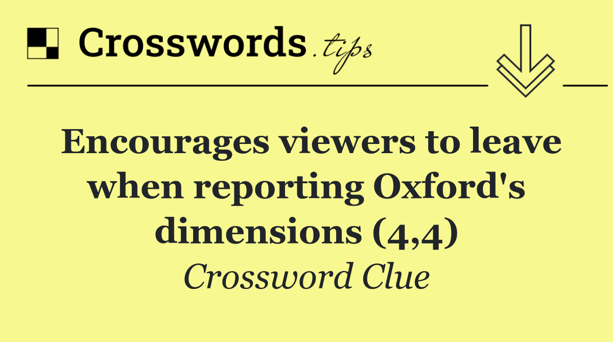 Encourages viewers to leave when reporting Oxford's dimensions (4,4)