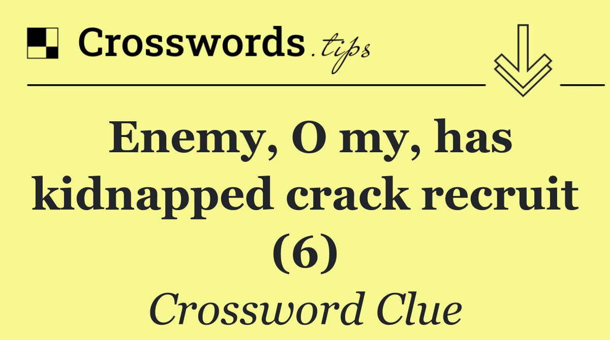 Enemy, O my, has kidnapped crack recruit (6)