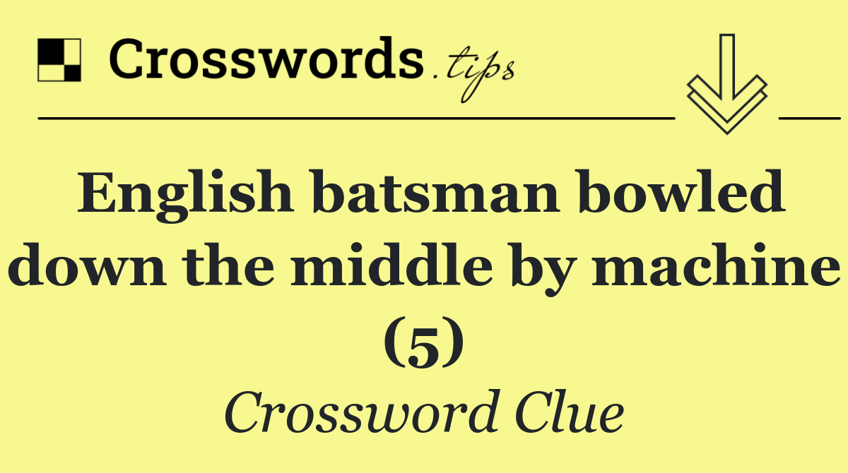 English batsman bowled down the middle by machine (5)