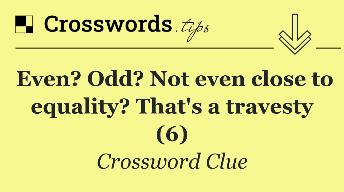 Even? Odd? Not even close to equality? That's a travesty (6)