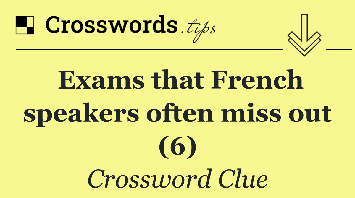 Exams that French speakers often miss out (6)