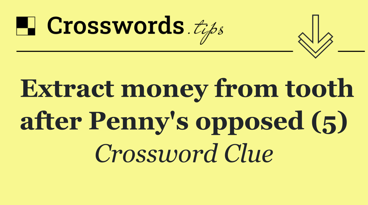 Extract money from tooth after Penny's opposed (5)