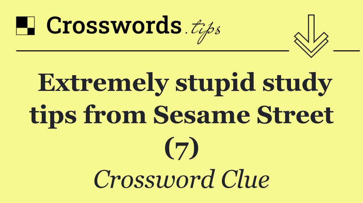 Extremely stupid study tips from Sesame Street (7)