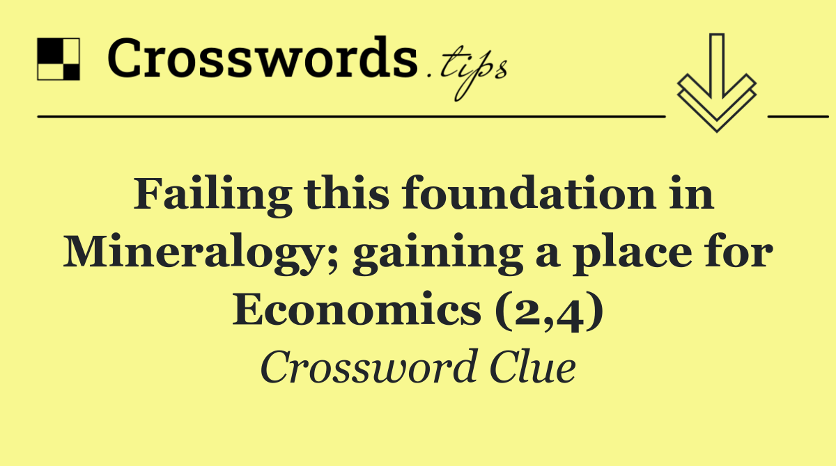 Failing this foundation in Mineralogy; gaining a place for Economics (2,4)