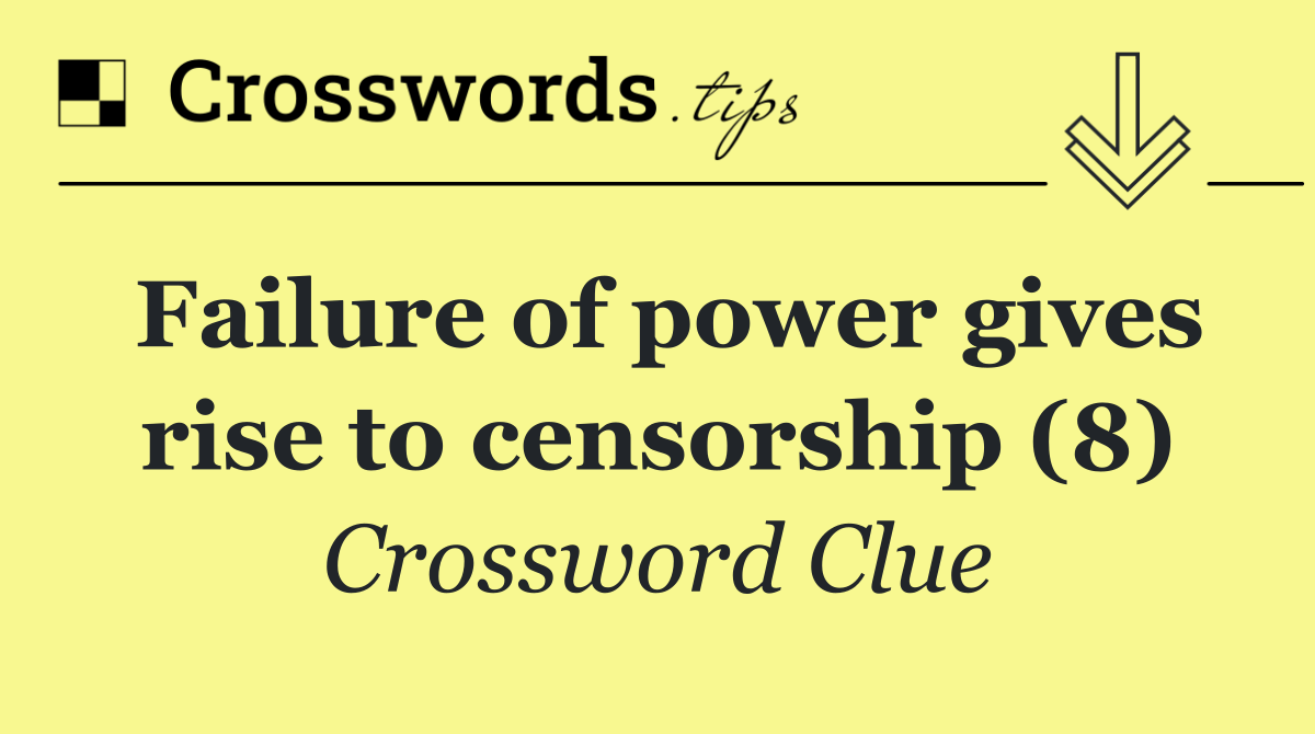 Failure of power gives rise to censorship (8)