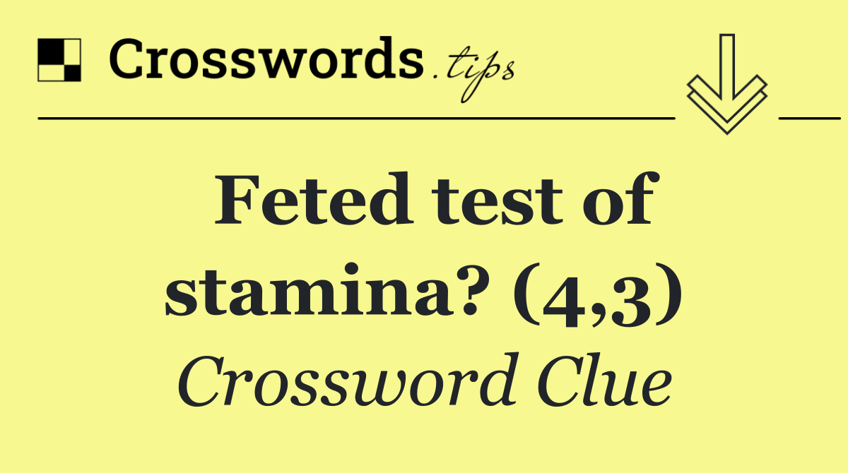 Feted test of stamina? (4,3)