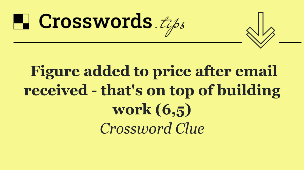 Figure added to price after email received   that's on top of building work (6,5)