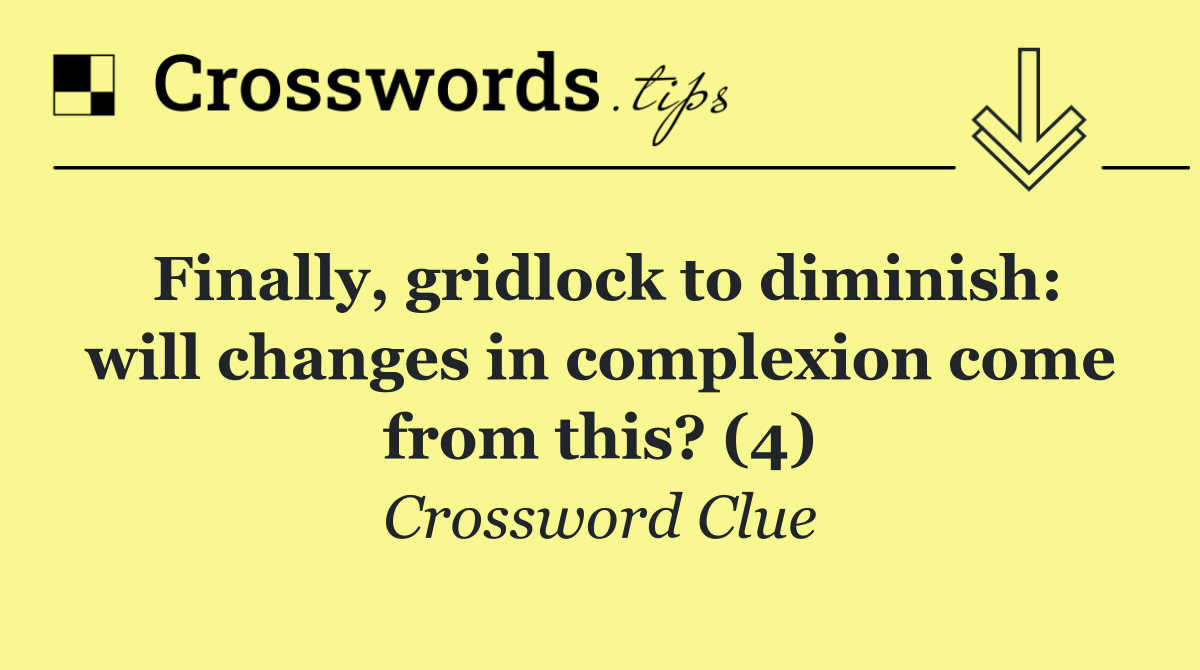 Finally, gridlock to diminish: will changes in complexion come from this? (4)