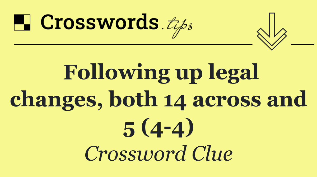 Following up legal changes, both 14 across and 5 (4 4)