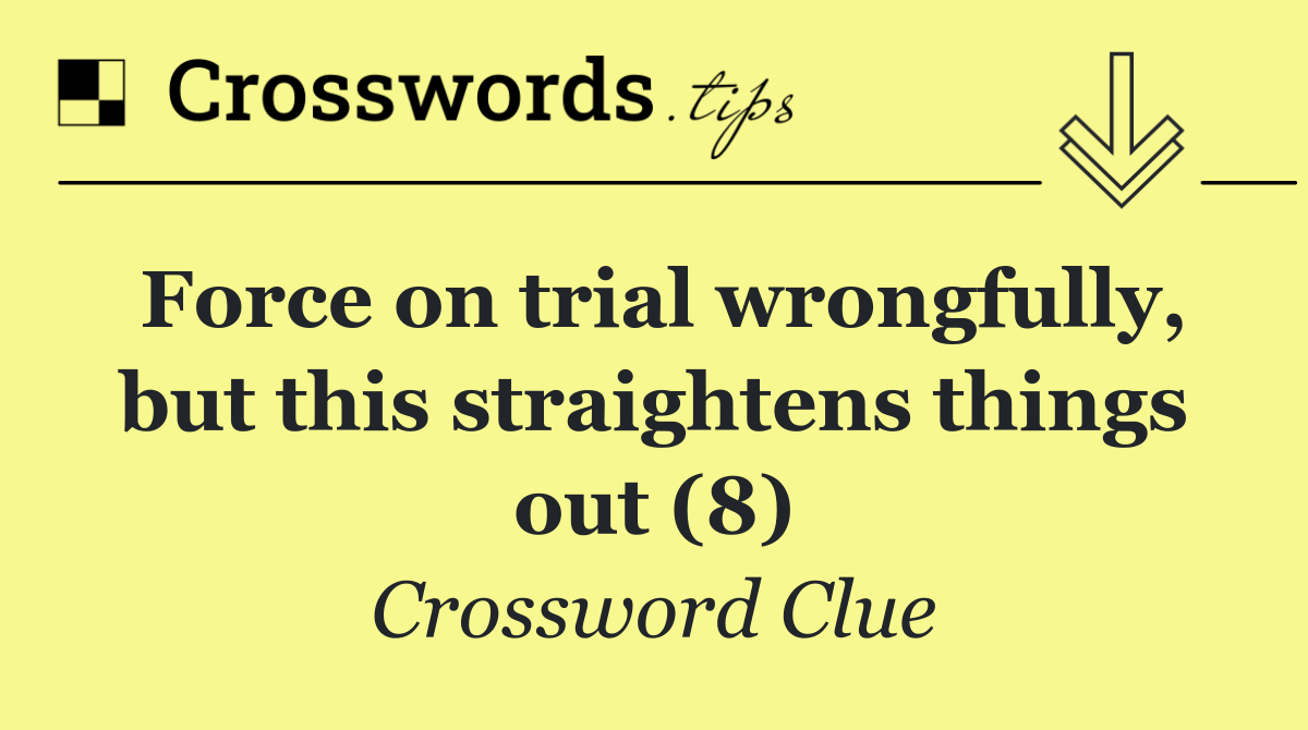 Force on trial wrongfully, but this straightens things out (8)