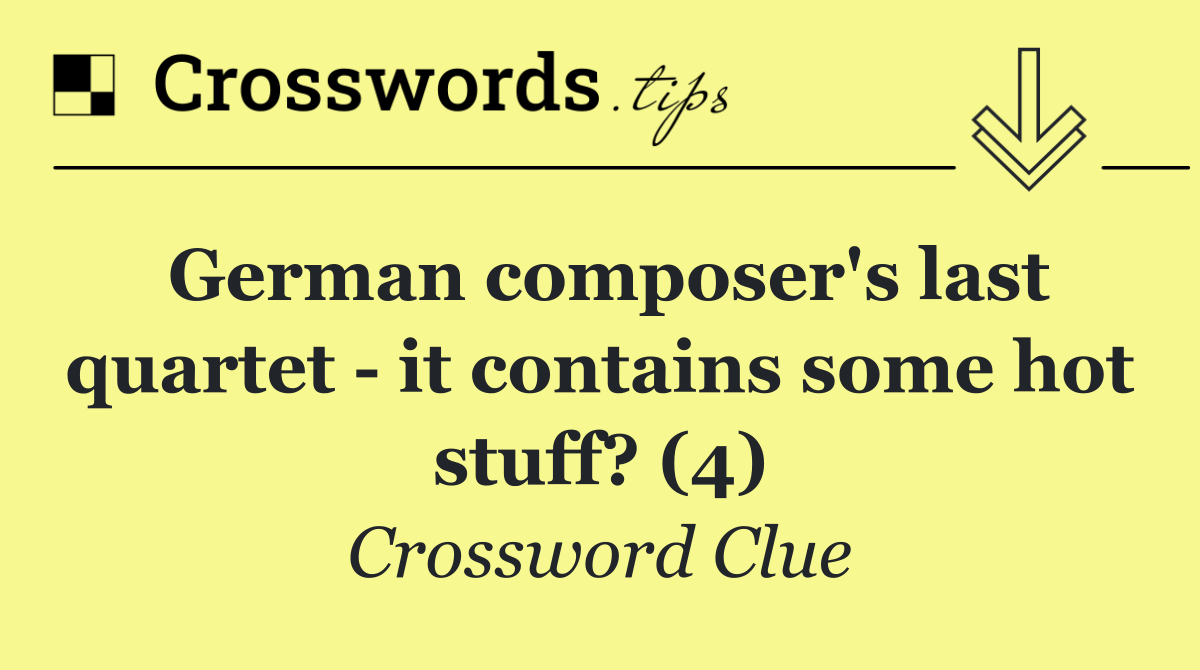 German composer's last quartet   it contains some hot stuff? (4)