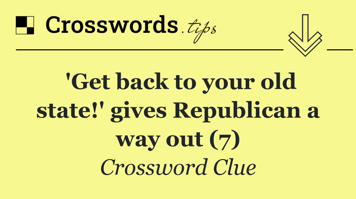 'Get back to your old state!' gives Republican a way out (7)