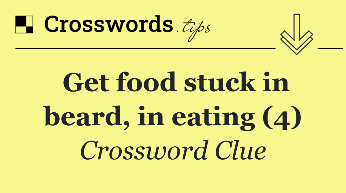 Get food stuck in beard, in eating (4)