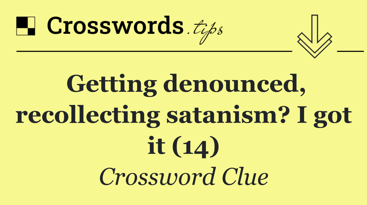 Getting denounced, recollecting satanism? I got it (14)