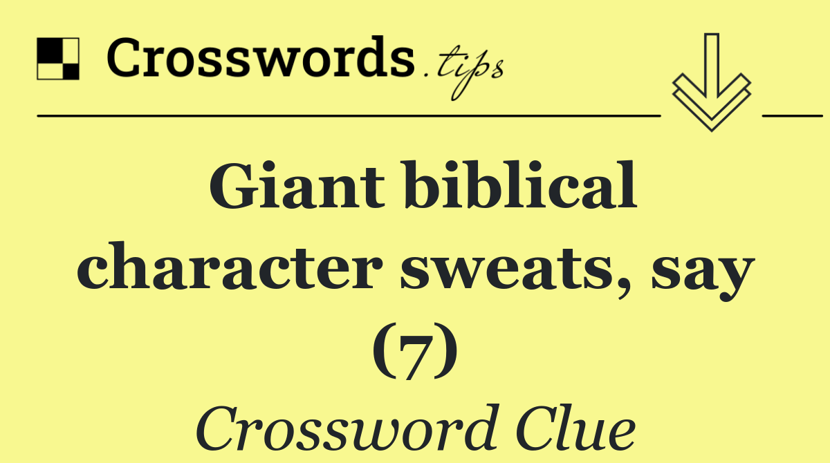 Giant biblical character sweats, say (7)