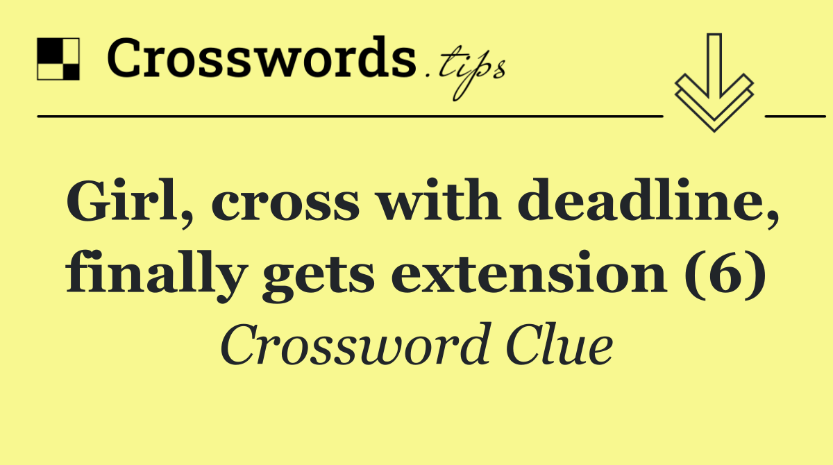 Girl, cross with deadline, finally gets extension (6)