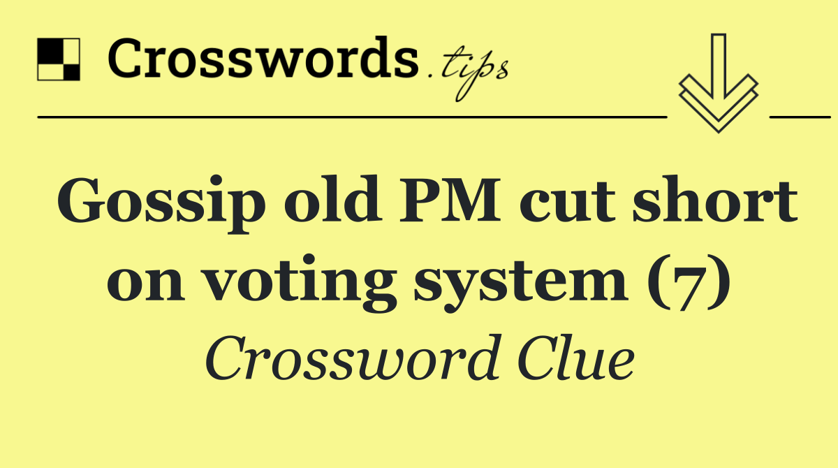 Gossip old PM cut short on voting system (7)