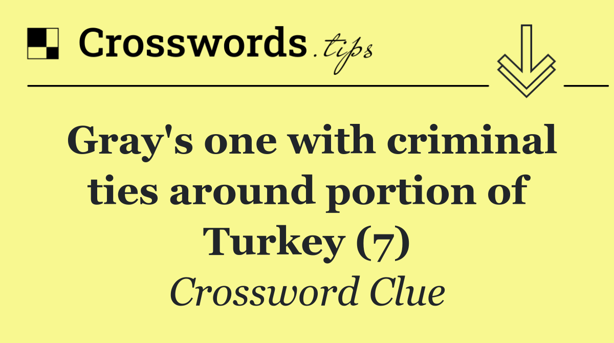 Gray's one with criminal ties around portion of Turkey (7)