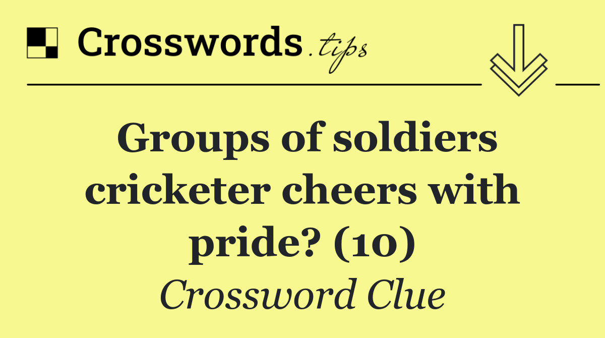 Groups of soldiers cricketer cheers with pride? (10)