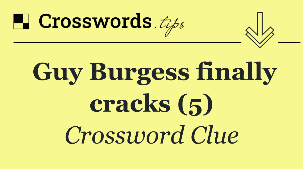 Guy Burgess finally cracks (5)