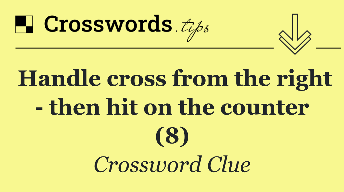 Handle cross from the right   then hit on the counter (8)