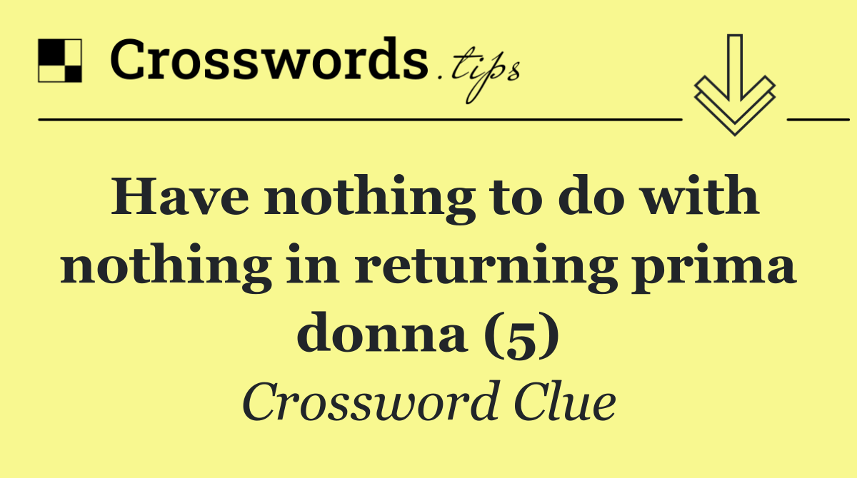 Have nothing to do with nothing in returning prima donna (5)