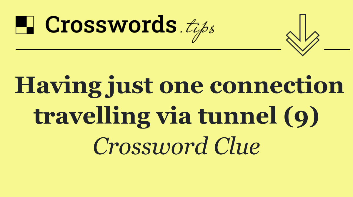 Having just one connection travelling via tunnel (9)