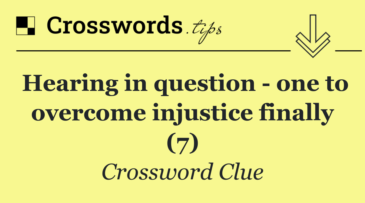 Hearing in question   one to overcome injustice finally (7)